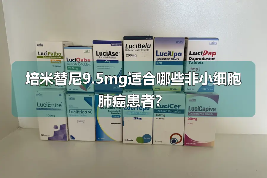 培米替尼9.5mg适合哪些非小细胞肺癌患者?