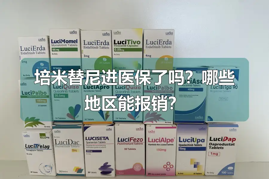 培米替尼进医保了吗?哪些地区能报销?